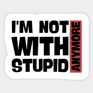 I'm Not With Stupid Anymore- Funny Quotes Sticker